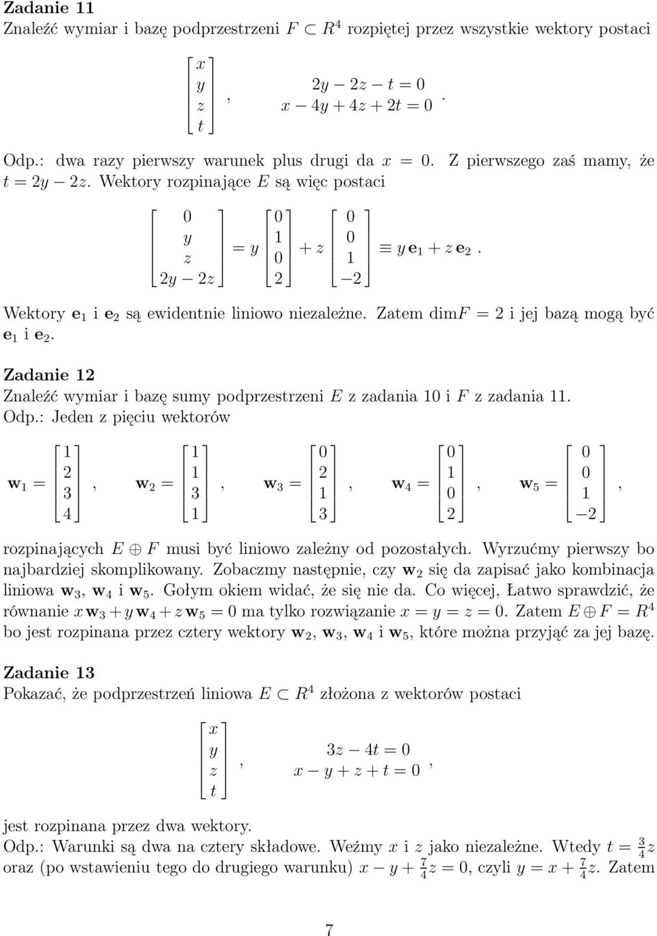 Zadanie Znaleźć wymiar i bazę sumy podprzestrzeni E z zadania i F z zadania. Odp.: Jeden z pięciu wektorów w =, w =, w =, w 4 =, w 5 =, 4 rozpinających E F musi być liniowo zależny od pozostałych.