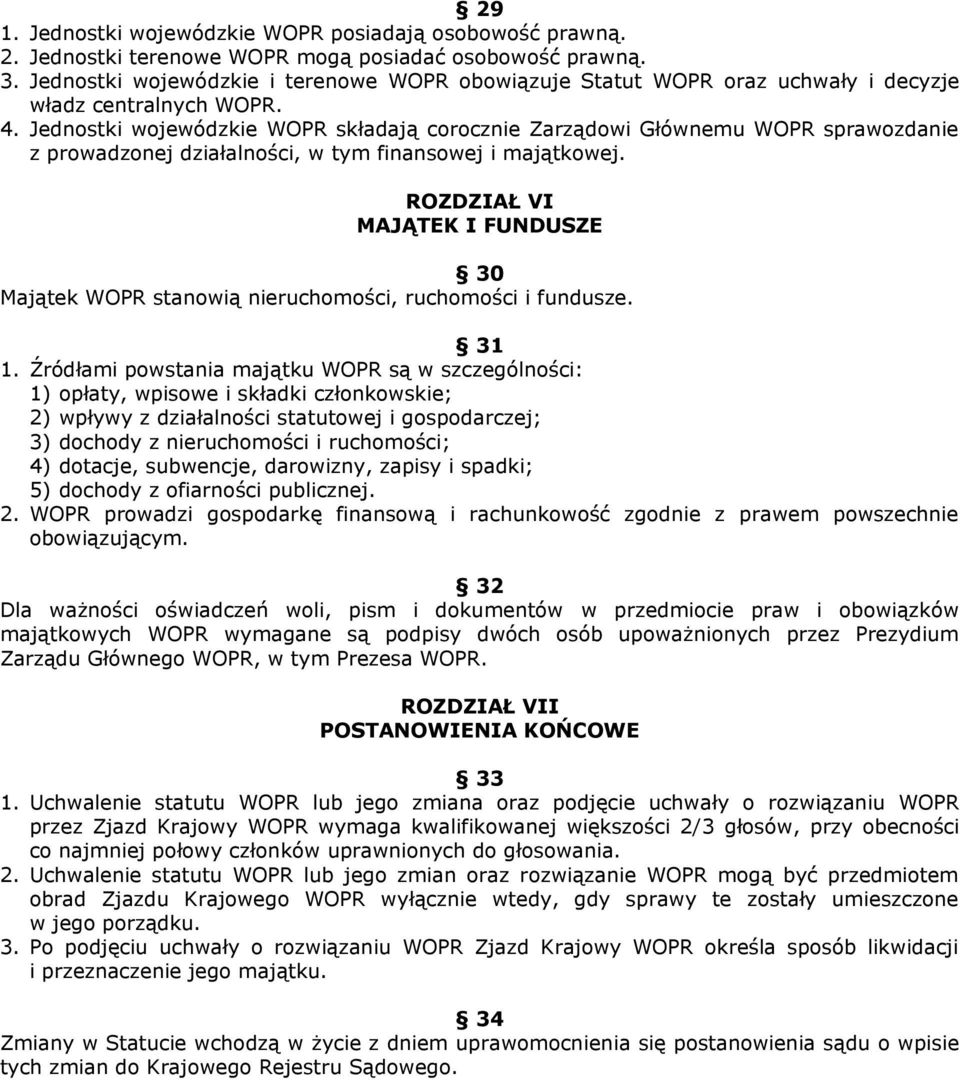 Jednostki wojewódzkie WOPR składają corocznie Zarządowi Głównemu WOPR sprawozdanie z prowadzonej działalności, w tym finansowej i majątkowej.