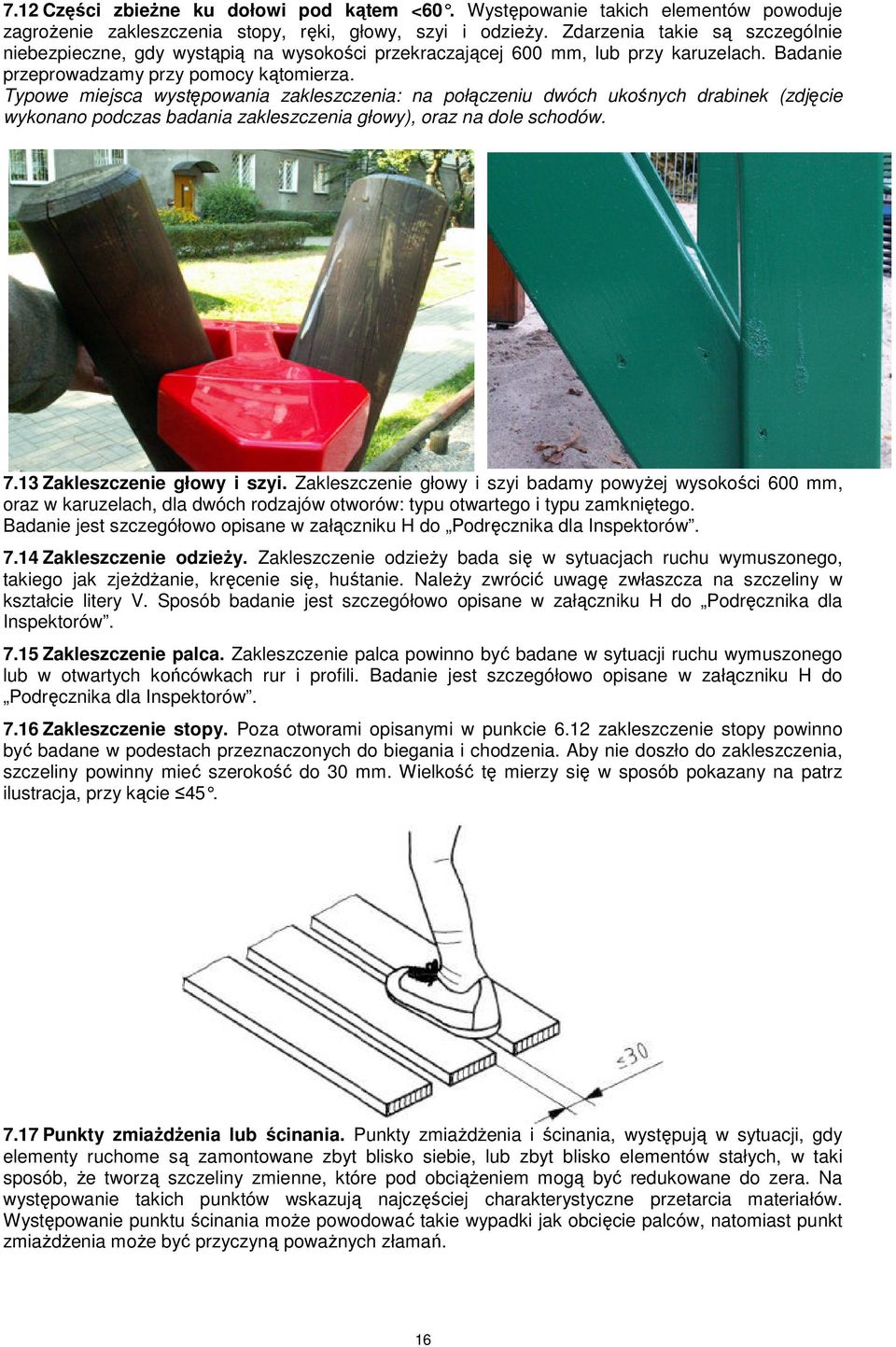 Typowe miejsca występowania zakleszczenia: na połączeniu dwóch ukośnych drabinek (zdjęcie wykonano podczas badania zakleszczenia głowy), oraz na dole schodów. 7.13 Zakleszczenie głowy i szyi.