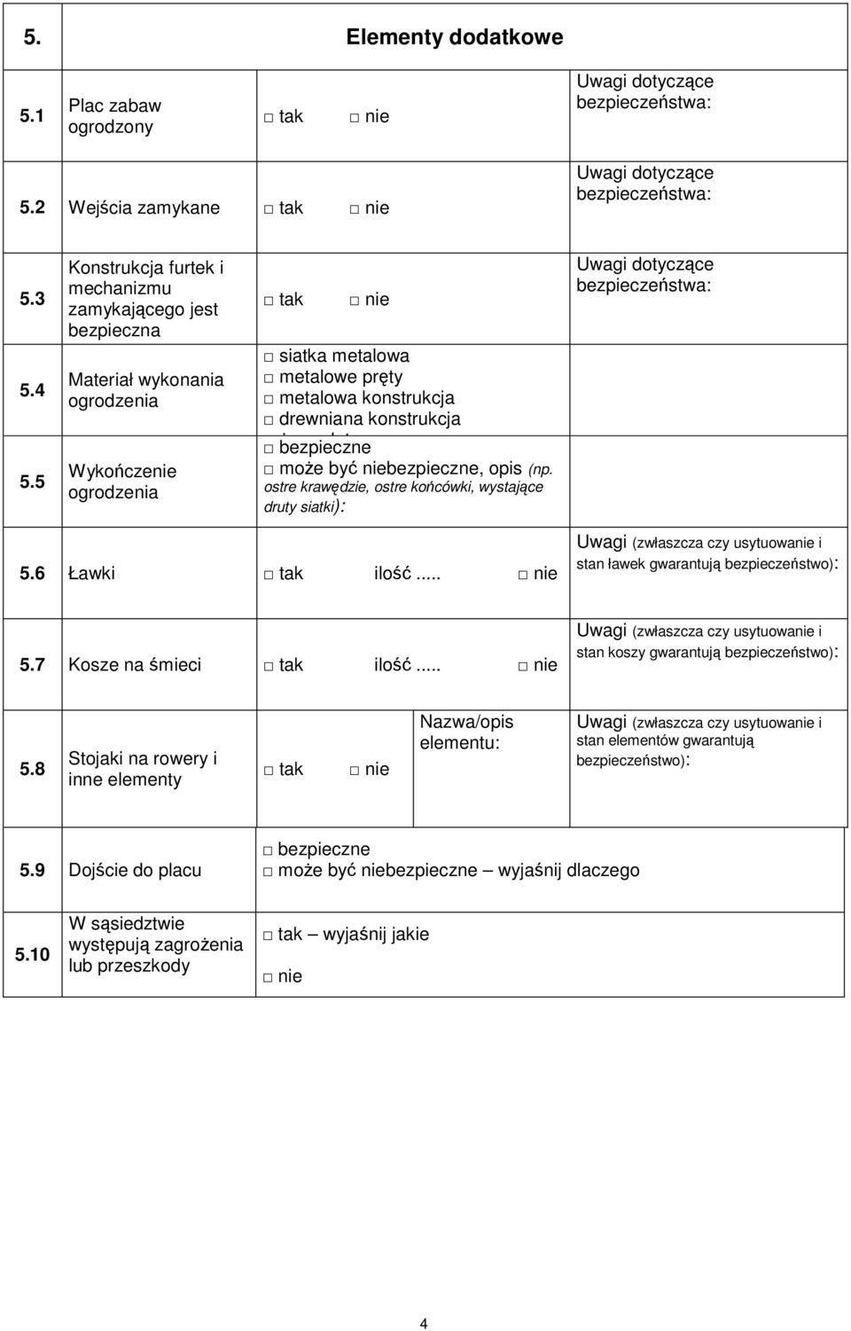 bezpieczne ywopłot może być niebezpieczne, opis (np. ostre krawędzie, ostre końcówki, wystające druty siatki): Uwagi dotyczące bezpieczeństwa: 5.6 Ławki ilość.