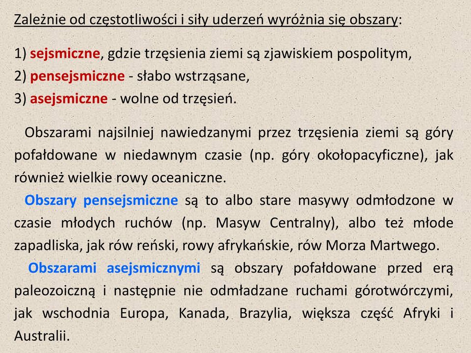 Obszary pensejsmiczne są to albo stare masywy odmłodzone w czasie młodych ruchów (np. Masyw Centralny), albo też młode zapadliska, jak rów reński, rowy afrykańskie, rów Morza Martwego.