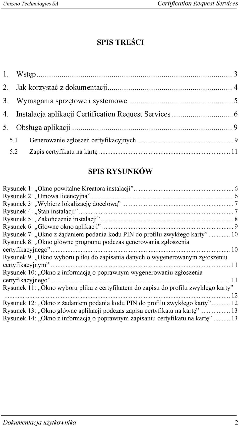 .. 7 Rysunek 4: Stan instalacji... 7 Rysunek 5: Zakończenie instalacji... 8 Rysunek 6: Główne okno aplikacji... 9 Rysunek 7: Okno z żądaniem podania kodu PIN do profilu zwykłego karty.