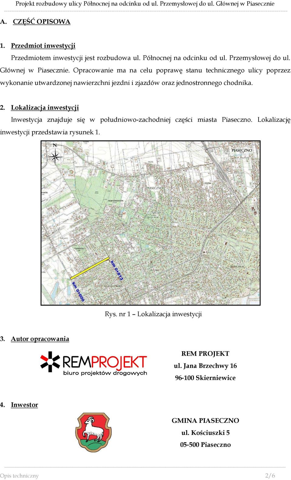 Lokalizacja inwestycji Inwestycja znajduje się w południowo-zachodniej części miasta Piaseczno. Lokalizację inwestycji przedstawia rysunek 1. Rys.
