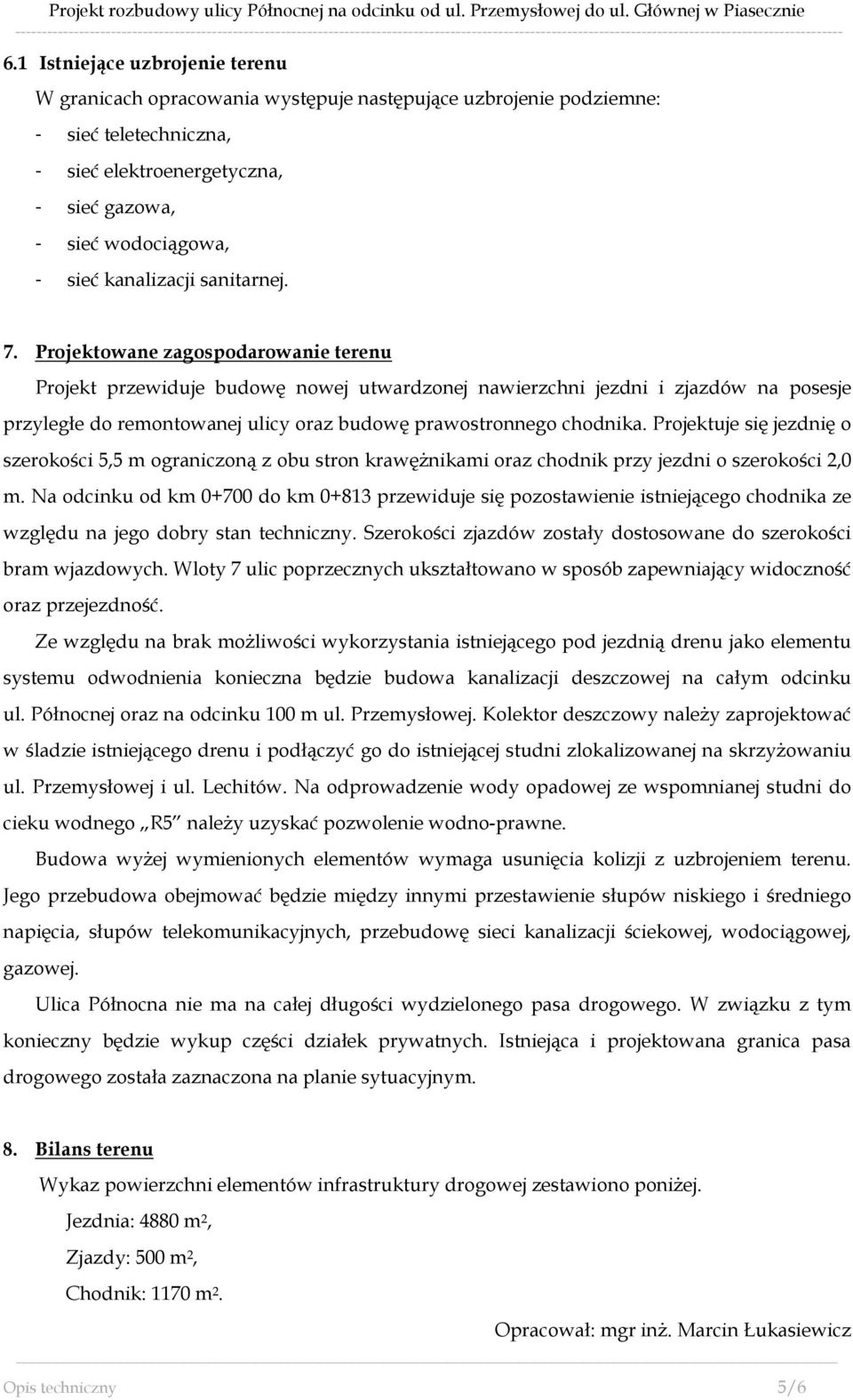 Projektowane zagospodarowanie terenu Projekt przewiduje budowę nowej utwardzonej nawierzchni jezdni i zjazdów na posesje przyległe do remontowanej ulicy oraz budowę prawostronnego chodnika.