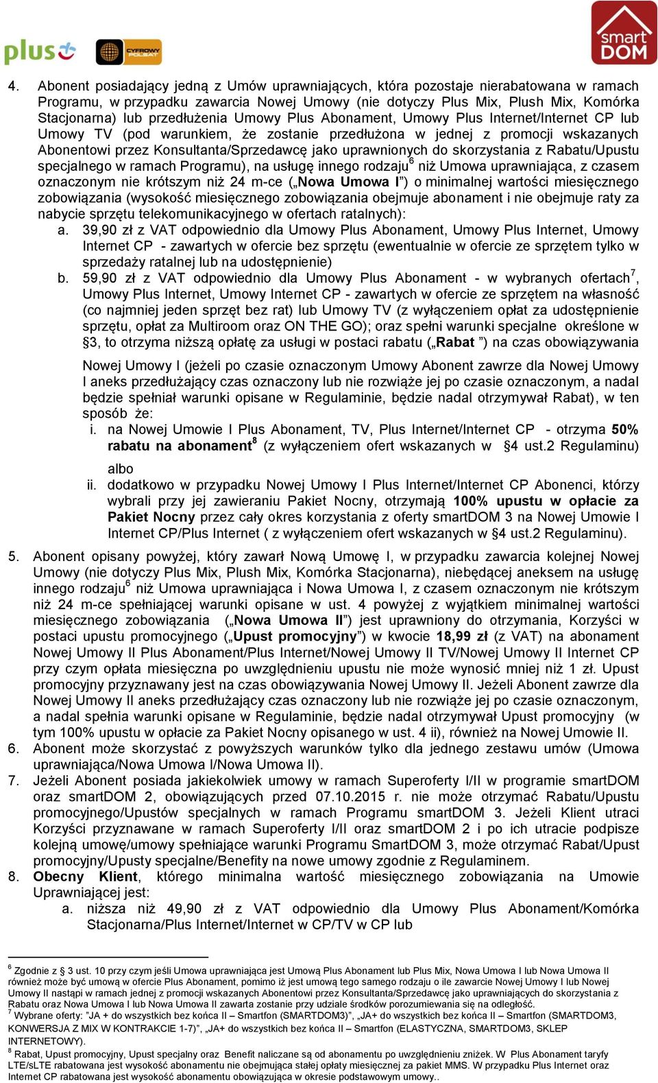 skorzystania z Rabatu/Upustu specjalnego w ramach Programu), na usługę innego rodzaju 6 niż Umowa uprawniająca, z czasem oznaczonym nie krótszym niż 24 m-ce ( Nowa Umowa I ) o minimalnej wartości