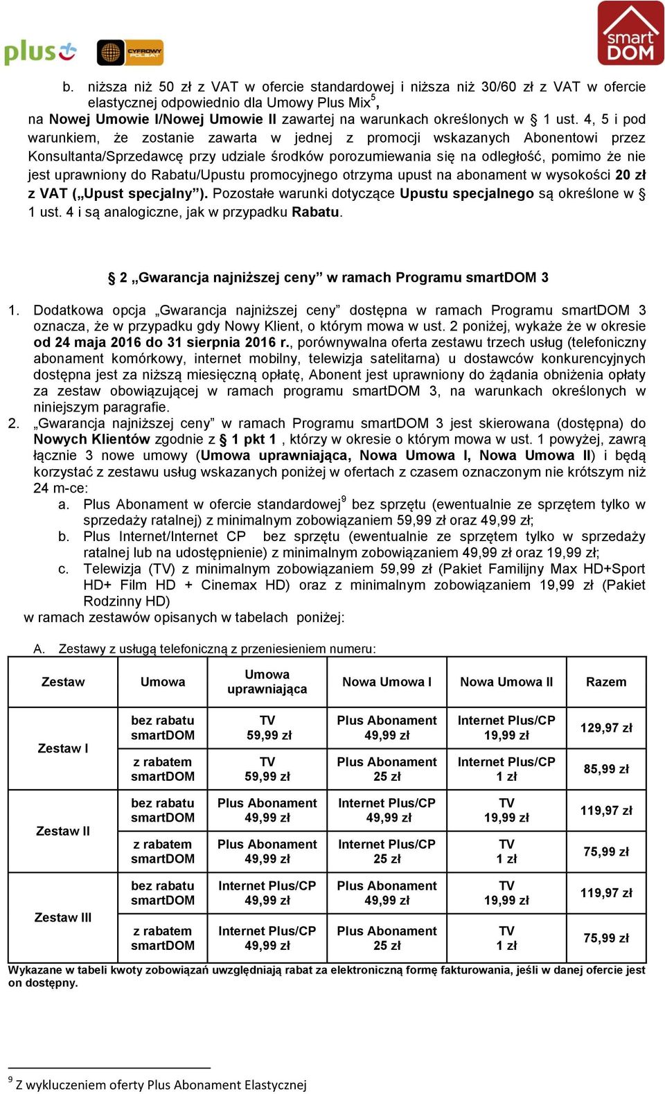 4, 5 i pod warunkiem, że zostanie zawarta w jednej z promocji wskazanych Abonentowi przez Konsultanta/Sprzedawcę przy udziale środków porozumiewania się na odległość, pomimo że nie jest uprawniony do