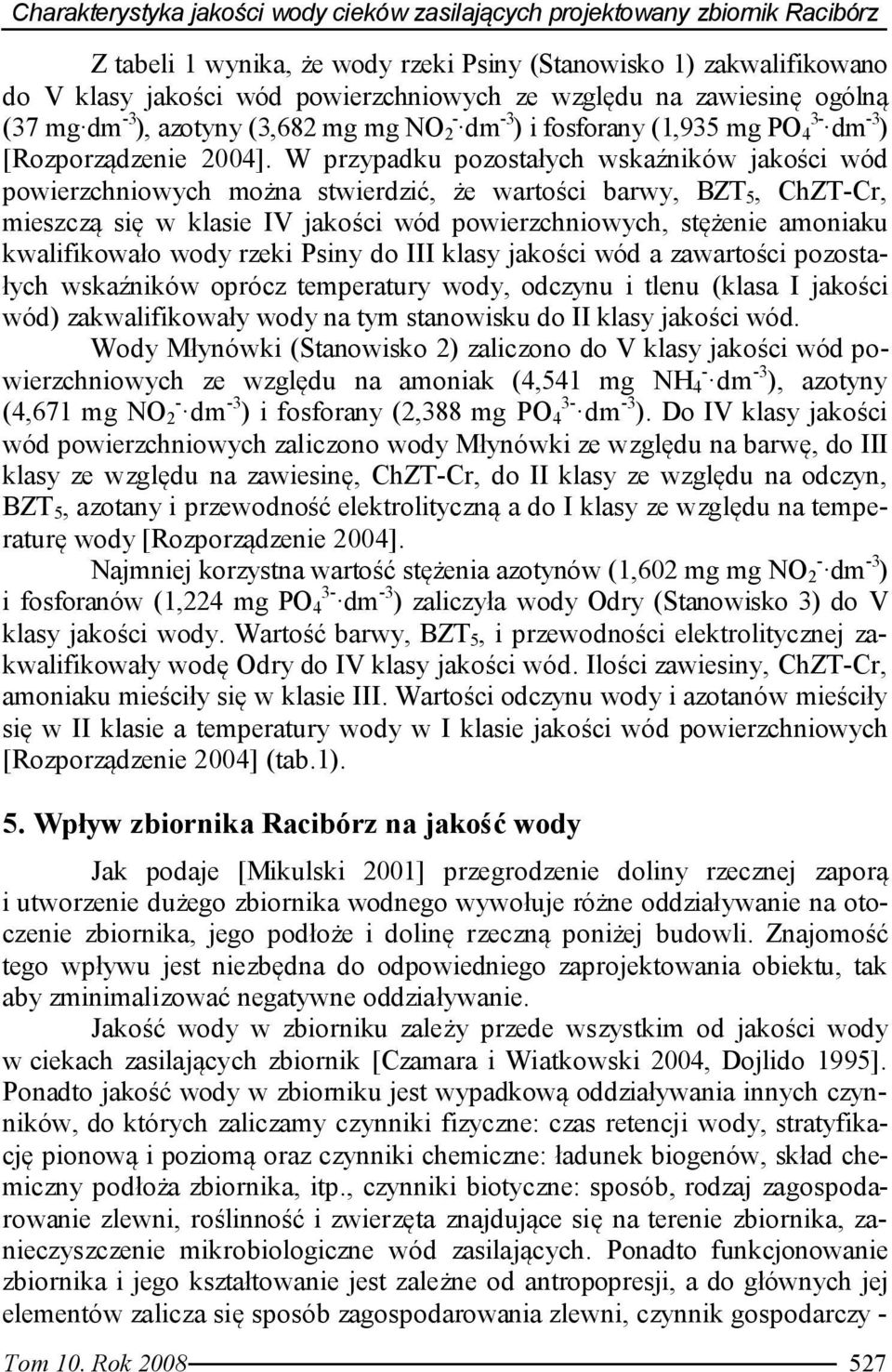 W przypadku pozostałych wskaźników jakości wód powierzchniowych można stwierdzić, że wartości barwy, BZT 5, ChZT-Cr, mieszczą się w klasie IV jakości wód powierzchniowych, stężenie amoniaku