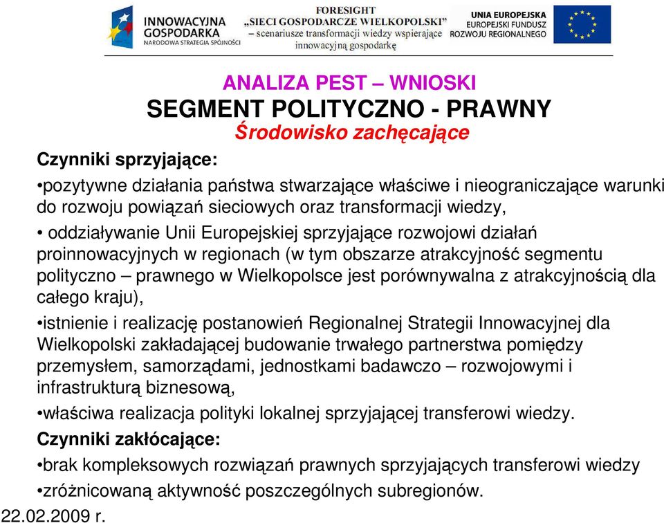 Wielkopolsce jest porównywalna z atrakcyjnością dla całego kraju), istnienie i realizację postanowień Regionalnej Strategii Innowacyjnej dla Wielkopolski zakładającej budowanie trwałego partnerstwa