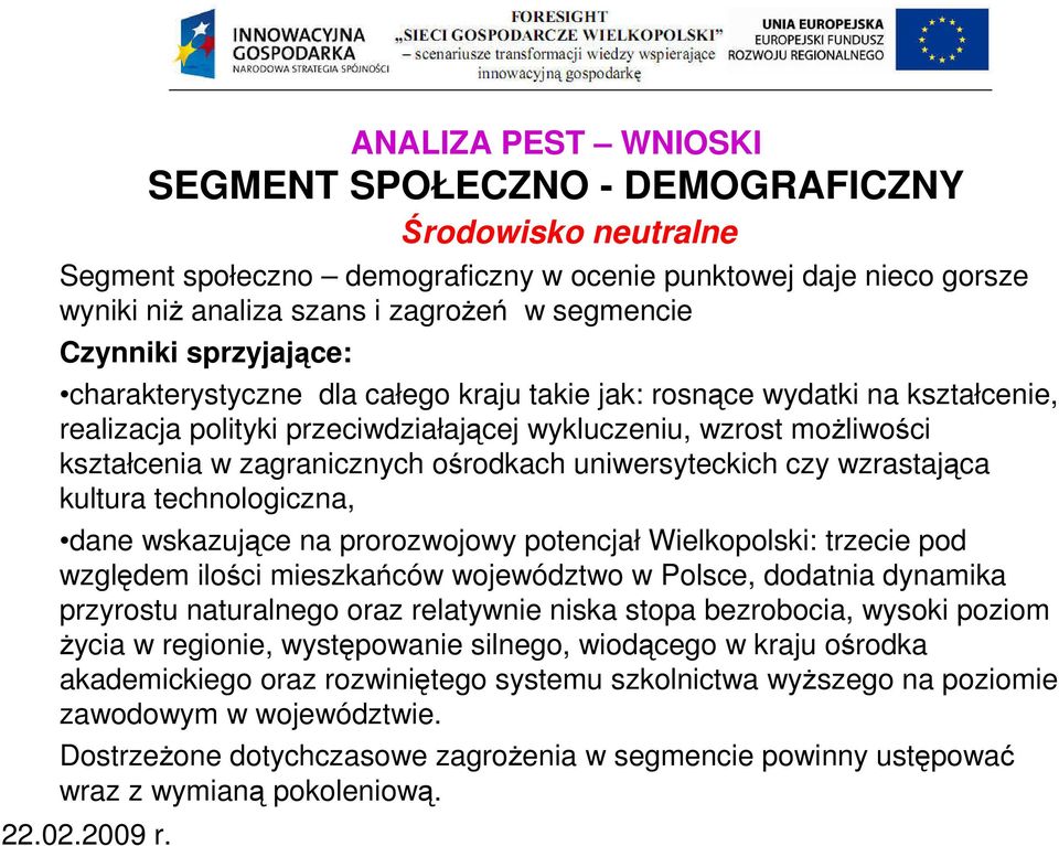 ośrodkach uniwersyteckich czy wzrastająca kultura technologiczna, dane wskazujące na prorozwojowy potencjał Wielkopolski: trzecie pod względem ilości mieszkańców województwo w Polsce, dodatnia