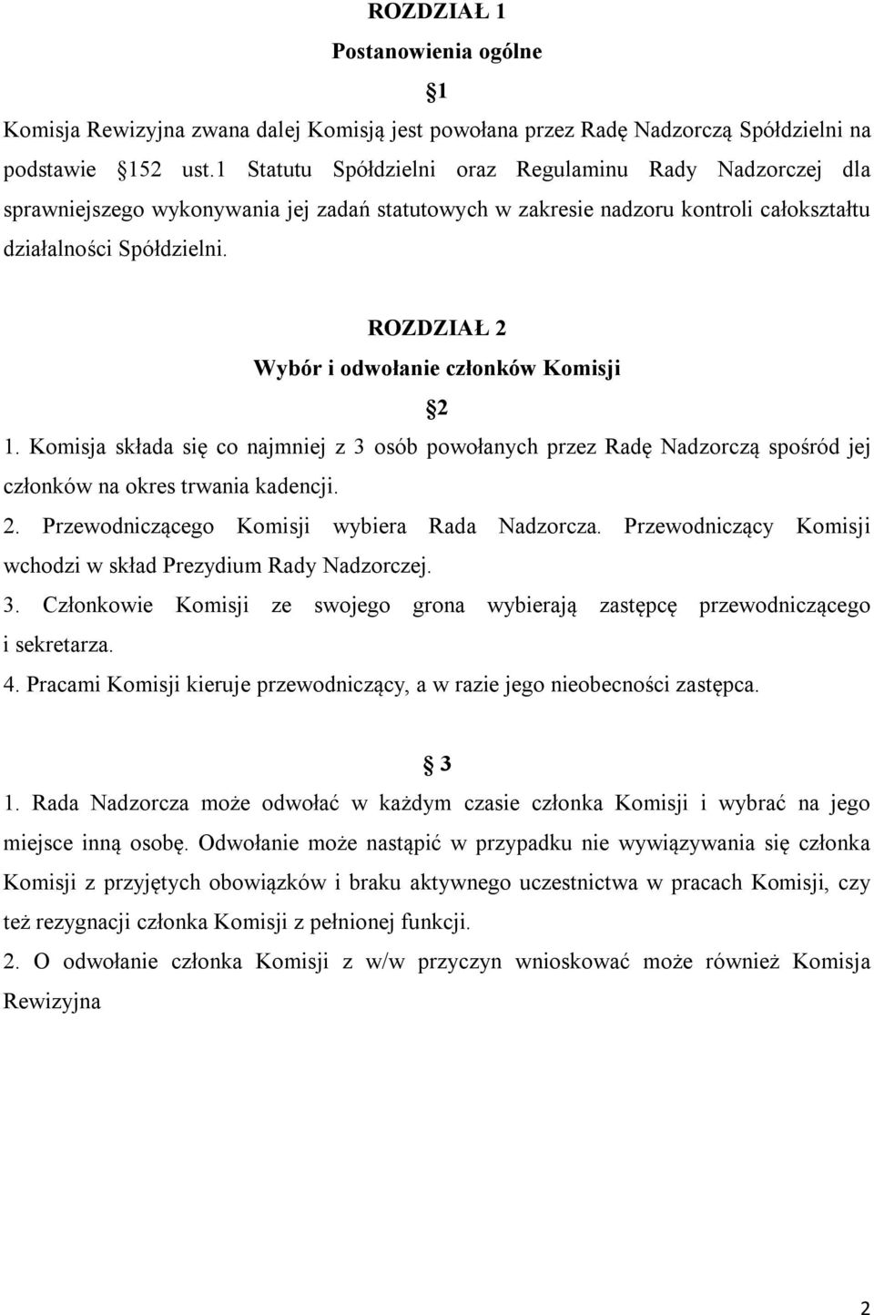 ROZDZIAŁ 2 Wybór i odwołanie członków Komisji 2 1. Komisja składa się co najmniej z 3 osób powołanych przez Radę Nadzorczą spośród jej członków na okres trwania kadencji. 2. Przewodniczącego Komisji wybiera Rada Nadzorcza.