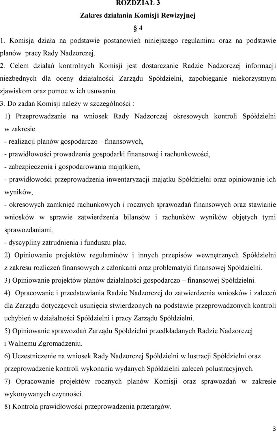 3. Do zadań Komisji należy w szczególności : 1) Przeprowadzanie na wniosek Rady Nadzorczej okresowych kontroli Spółdzielni w zakresie: - realizacji planów gospodarczo finansowych, - prawidłowości