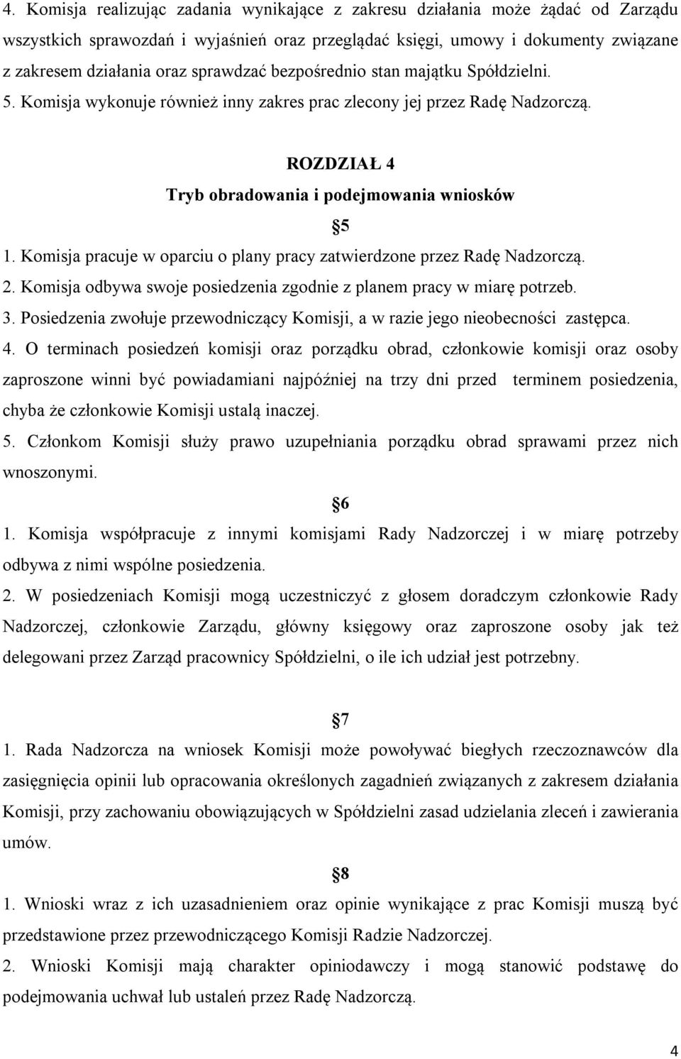 Komisja pracuje w oparciu o plany pracy zatwierdzone przez Radę Nadzorczą. 2. Komisja odbywa swoje posiedzenia zgodnie z planem pracy w miarę potrzeb. 3.