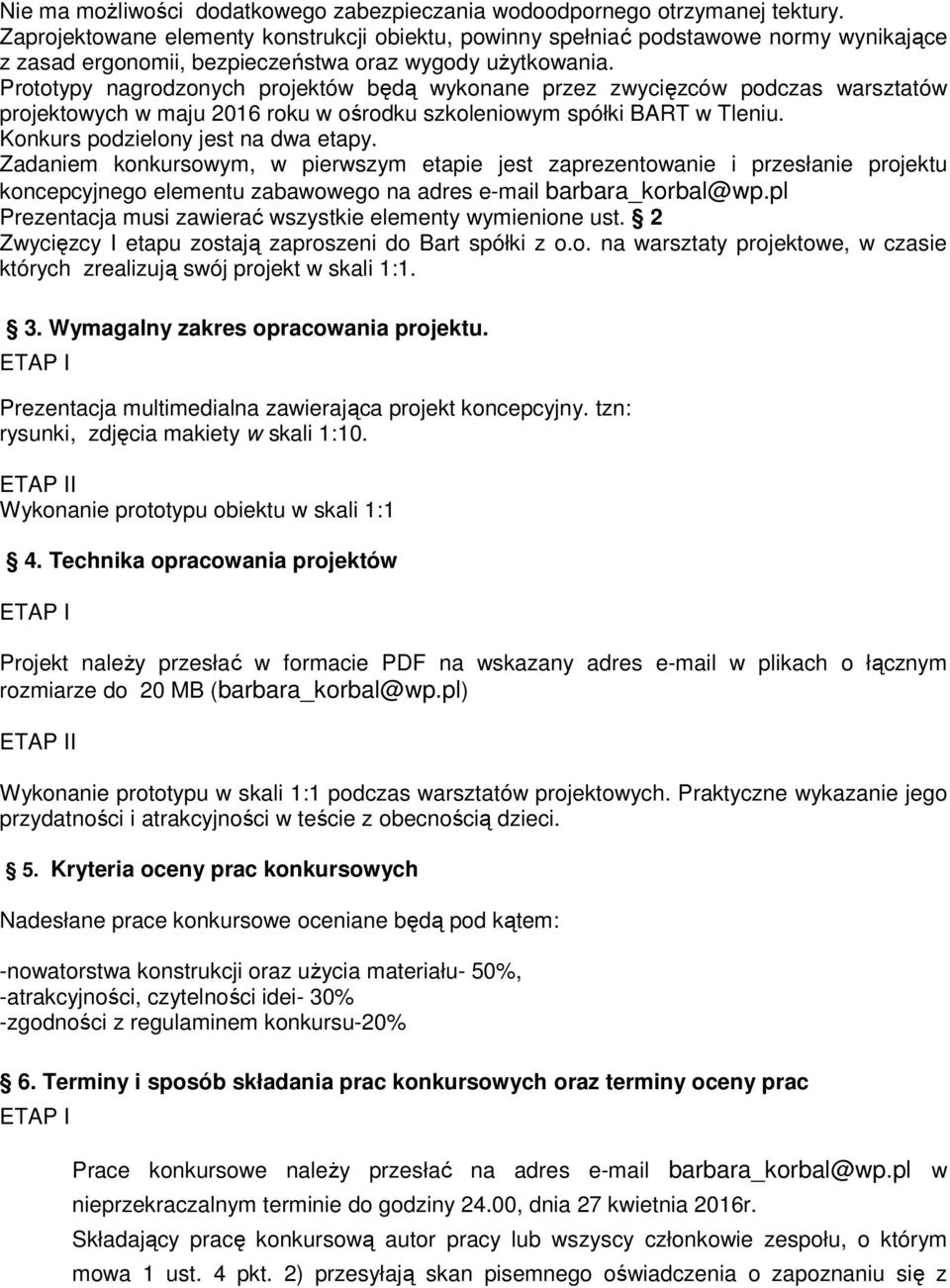 Prototypy nagrodzonych projektów będą wykonane przez zwycięzców podczas warsztatów projektowych w maju 2016 roku w ośrodku szkoleniowym spółki BART w Tleniu. Konkurs podzielony jest na dwa etapy.