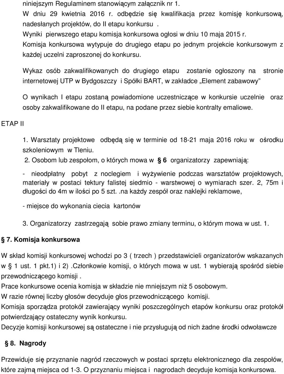 Wykaz osób zakwalifikowanych do drugiego etapu zostanie ogłoszony na stronie internetowej UTP w Bydgoszczy i Spółki BART, w zakładce Element zabawowy O wynikach I etapu zostaną powiadomione