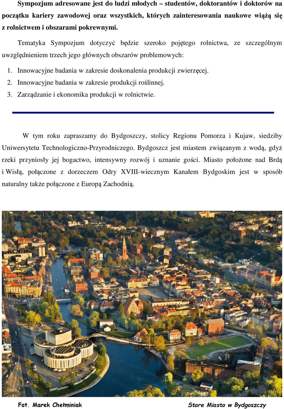 Innowacyjne badania w zakresie doskonalenia produkcji zwierzęcej. 2. Innowacyjne badania w zakresie produkcji roślinnej. 3. Zarządzanie i ekonomika produkcji w rolnictwie.