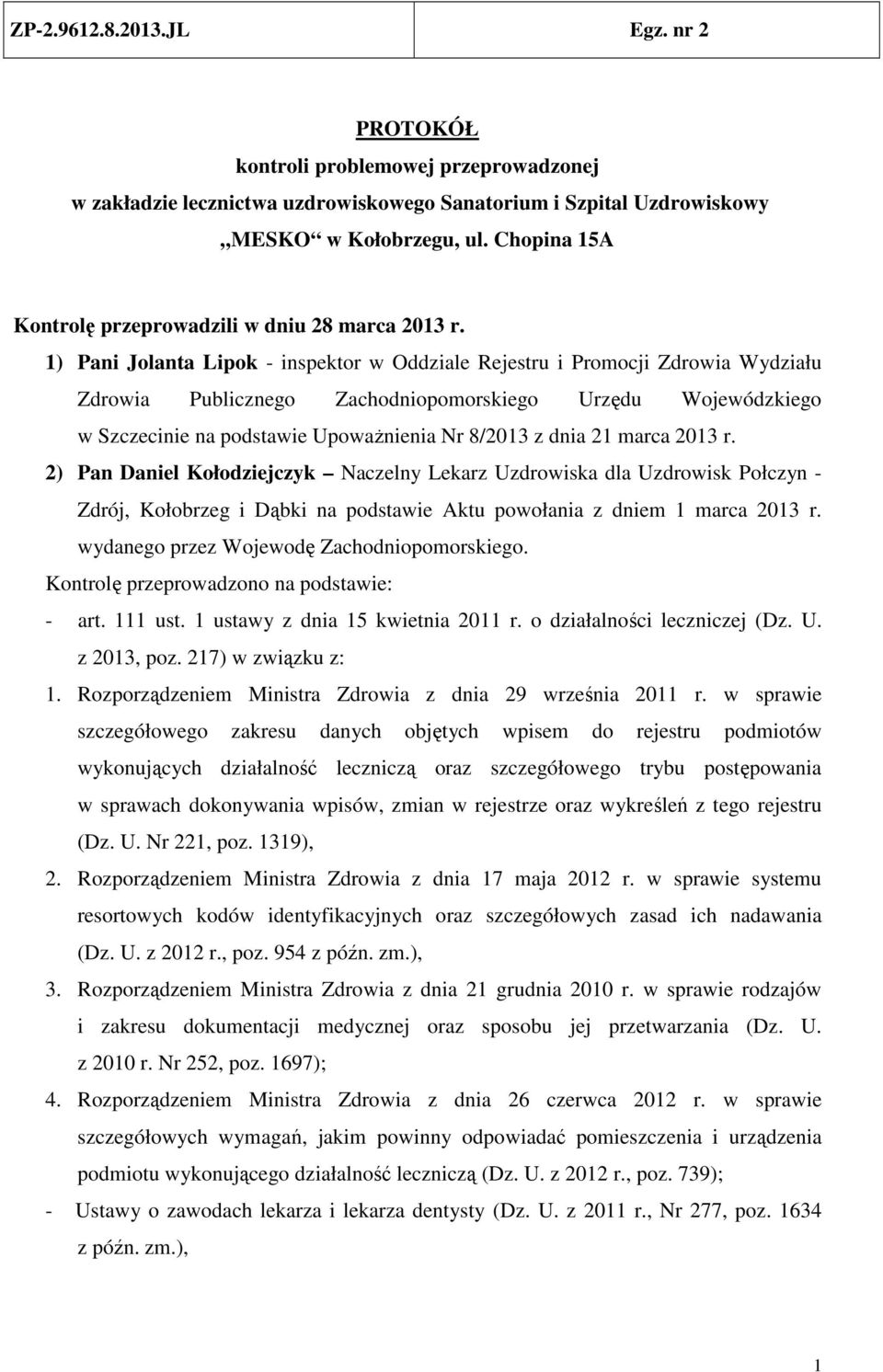 1) Pani Jolanta Lipok - inspektor w Oddziale Rejestru i Promocji Zdrowia Wydziału Zdrowia Publicznego Zachodniopomorskiego Urzędu Wojewódzkiego w Szczecinie na podstawie Upoważnienia Nr 8/2013 z dnia