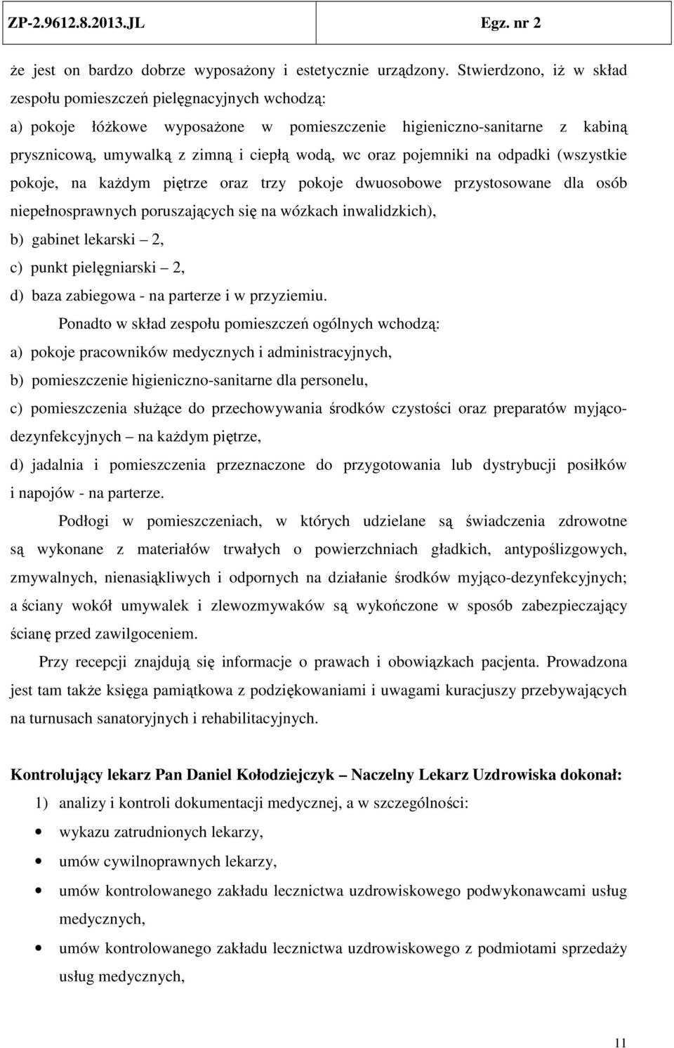 pojemniki na odpadki (wszystkie pokoje, na każdym piętrze oraz trzy pokoje dwuosobowe przystosowane dla osób niepełnosprawnych poruszających się na wózkach inwalidzkich), b) gabinet lekarski 2, c)