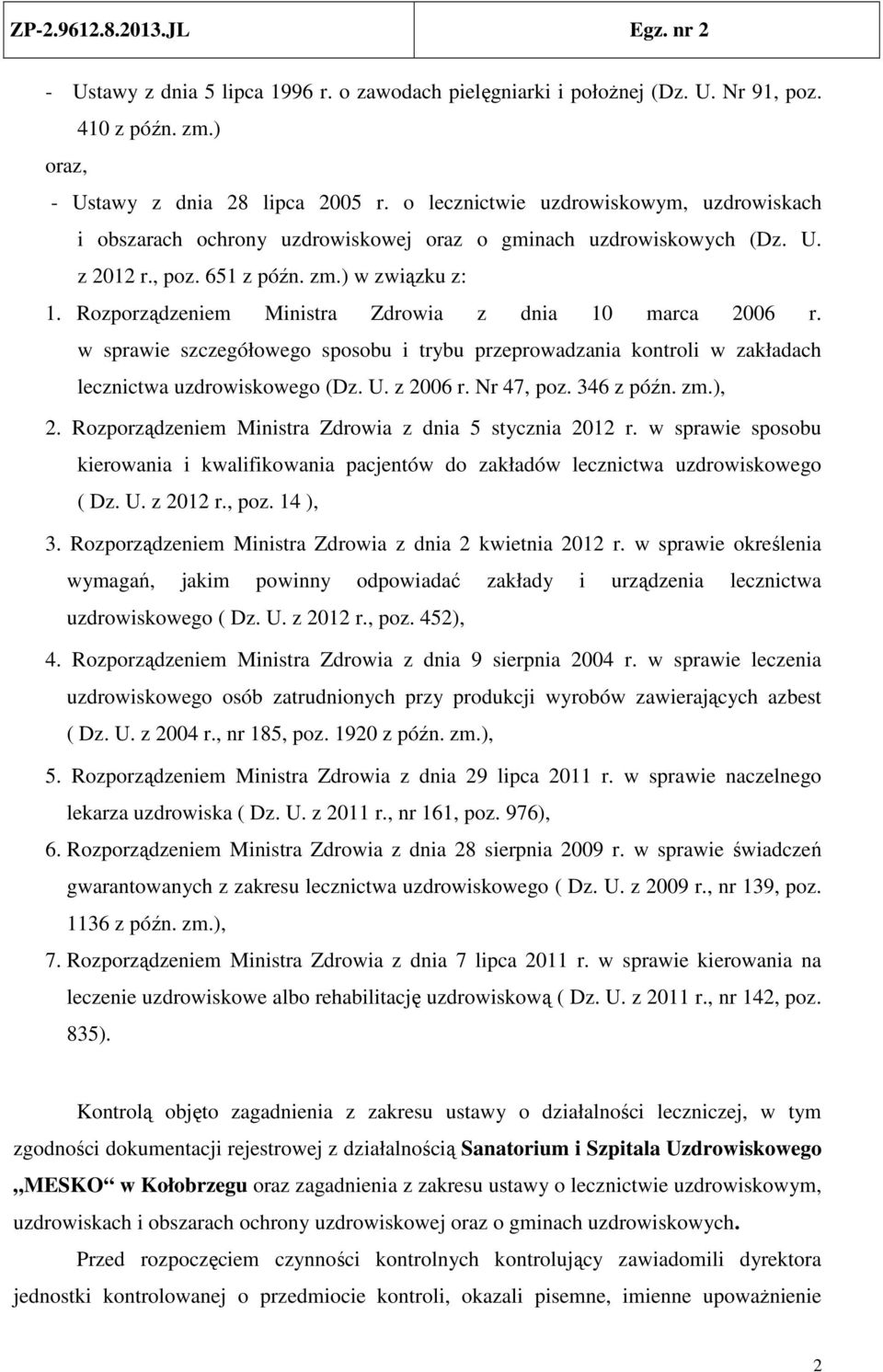 Rozporządzeniem Ministra Zdrowia z dnia 10 marca 2006 r. w sprawie szczegółowego sposobu i trybu przeprowadzania kontroli w zakładach lecznictwa uzdrowiskowego (Dz. U. z 2006 r. Nr 47, poz.