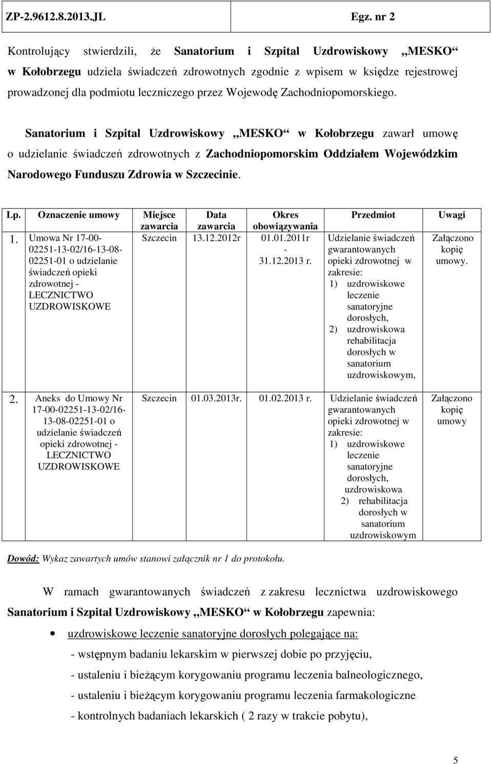 Sanatorium i Szpital Uzdrowiskowy MESKO w Kołobrzegu zawarł umowę o udzielanie świadczeń zdrowotnych z Zachodniopomorskim Oddziałem Wojewódzkim Narodowego Funduszu Zdrowia w Szczecinie. Lp.