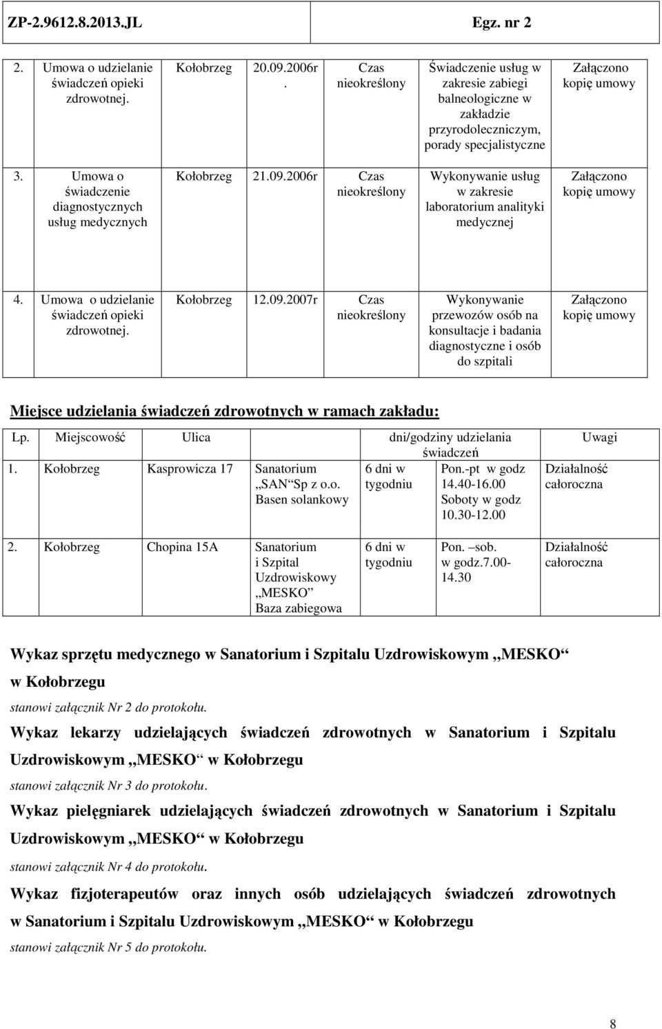 Umowa o świadczenie diagnostycznych usług medycznych Kołobrzeg 21.09.2006r Czas nieokreślony Wykonywanie usług w zakresie laboratorium analityki medycznej Załączono kopię umowy 4.