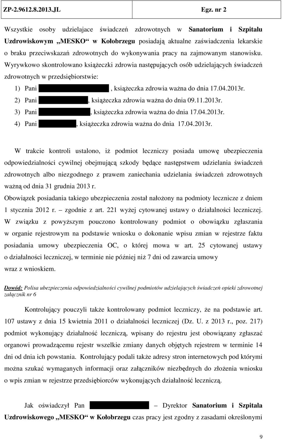 Wyrywkowo skontrolowano książeczki zdrowia następujących osób udzielających świadczeń zdrowotnych w przedsiębiorstwie: 1) Pani Małgorzaty Ponikowskiej, książeczka zdrowia ważna do dnia 17.04.2013r.