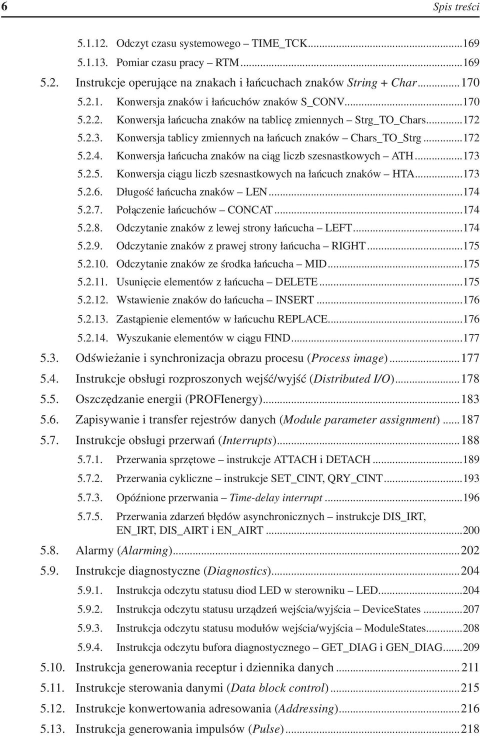 . Konwersja łańcucha znaków na ciąg liczb szesnastkowych ATH...173 5.2.5.. Konwersja ciągu liczb szesnastkowych na łańcuch znaków HTA...173 5.2.6.. Długość łańcucha znaków LEN...174 5.2.7.. Połączenie łańcuchów CONCAT.