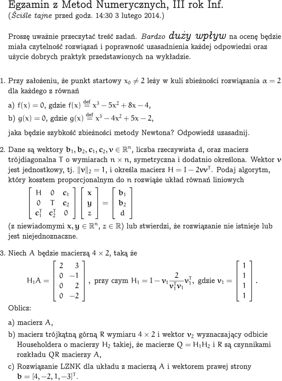 Przy założeniu, że punkt startowy x 0 2 leży w kuli zbieżności rozwiązania α = 2 dla każdego z równań a) f(x) = 0, gdzie f(x) def = x 3 5x 2 +8x 4, b) g(x) = 0, gdzie g(x) def = x 3 4x 2 +5x 2, jaka