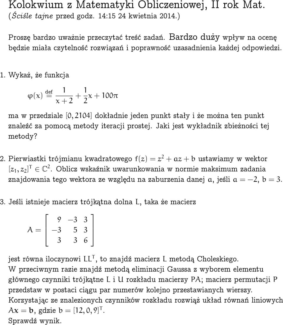 Wykaż, że funkcja ϕ(x) def = 1 x+2 + 1 2 x+100π ma w przedziale [0,2104] dokładnie jeden punkt stały i że można ten punkt znaleźć za pomocą metody iteracji prostej.