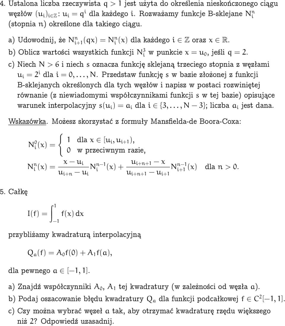 b) Oblicz wartości wszystkich funkcji N 3 i w punkcie x = u 0, jeśli q = 2. c) Niech N > 6 i niech s oznacza funkcję sklejaną trzeciego stopnia z węzłami u i = 2 i dla i = 0,...,N.