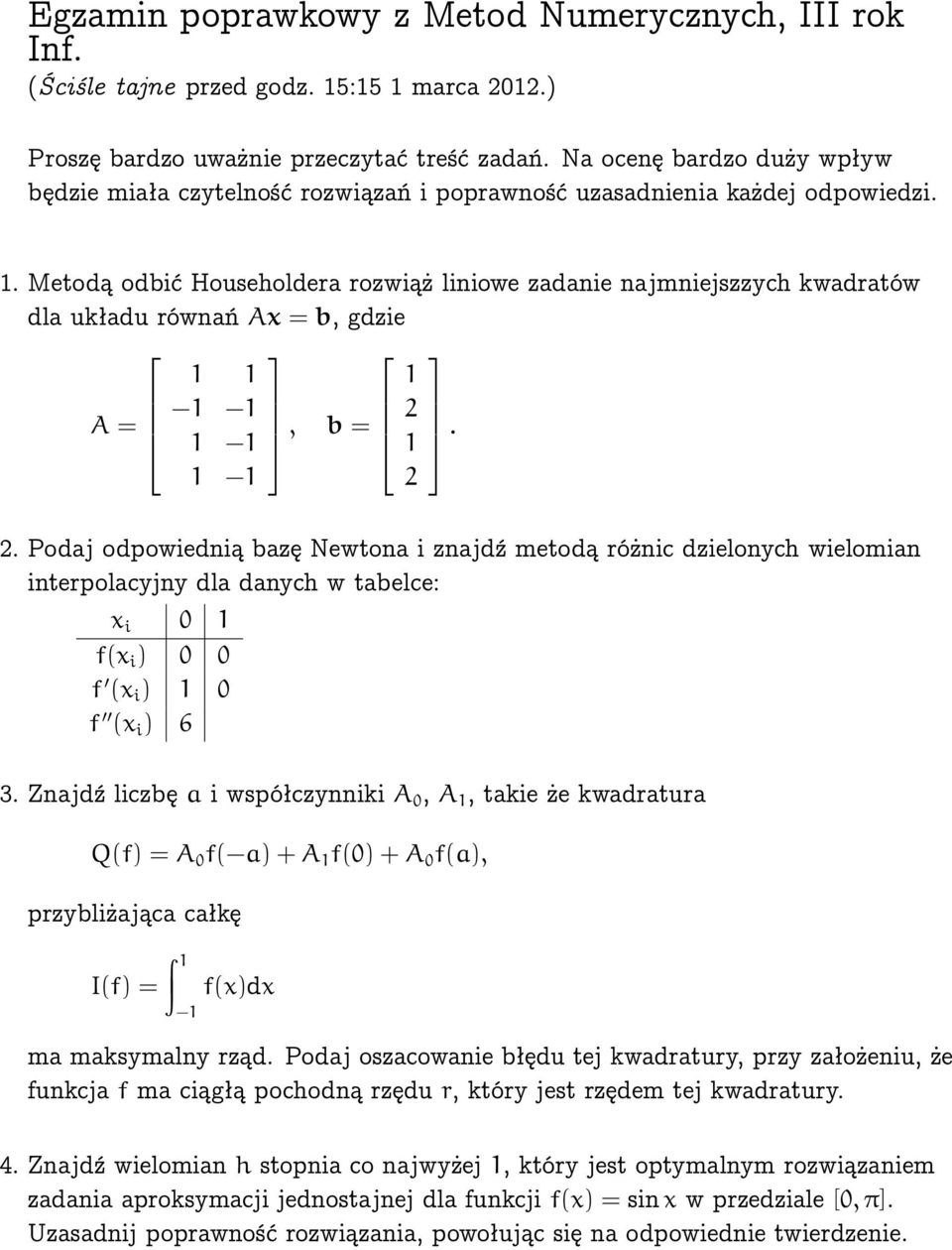 Metodą odbić Householdera rozwiąż liniowe zadanie najmniejszzych kwadratów dla układu równań Ax = b, gdzie 1 1 1 1 1 A = 1 1, b = 2 1. 1 1 2 2.
