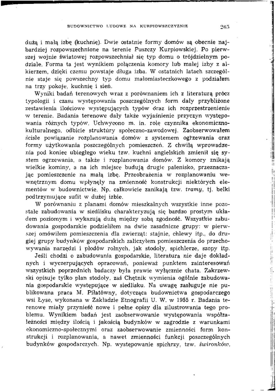 W ostatnich latach szczególnie staje się powszechny typ domu małomiasteczkowego z podziałem na trzy pokoje, kuchnię i sień.