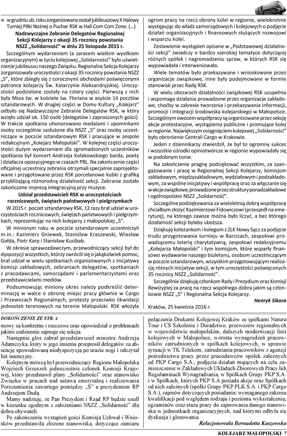 Szczególnym wydarzeniem (a zarazem wielkim wysiłkiem organizacyjnym) w życiu kolejowej Solidarności było uświetnienie jubileuszu naszego Związku.