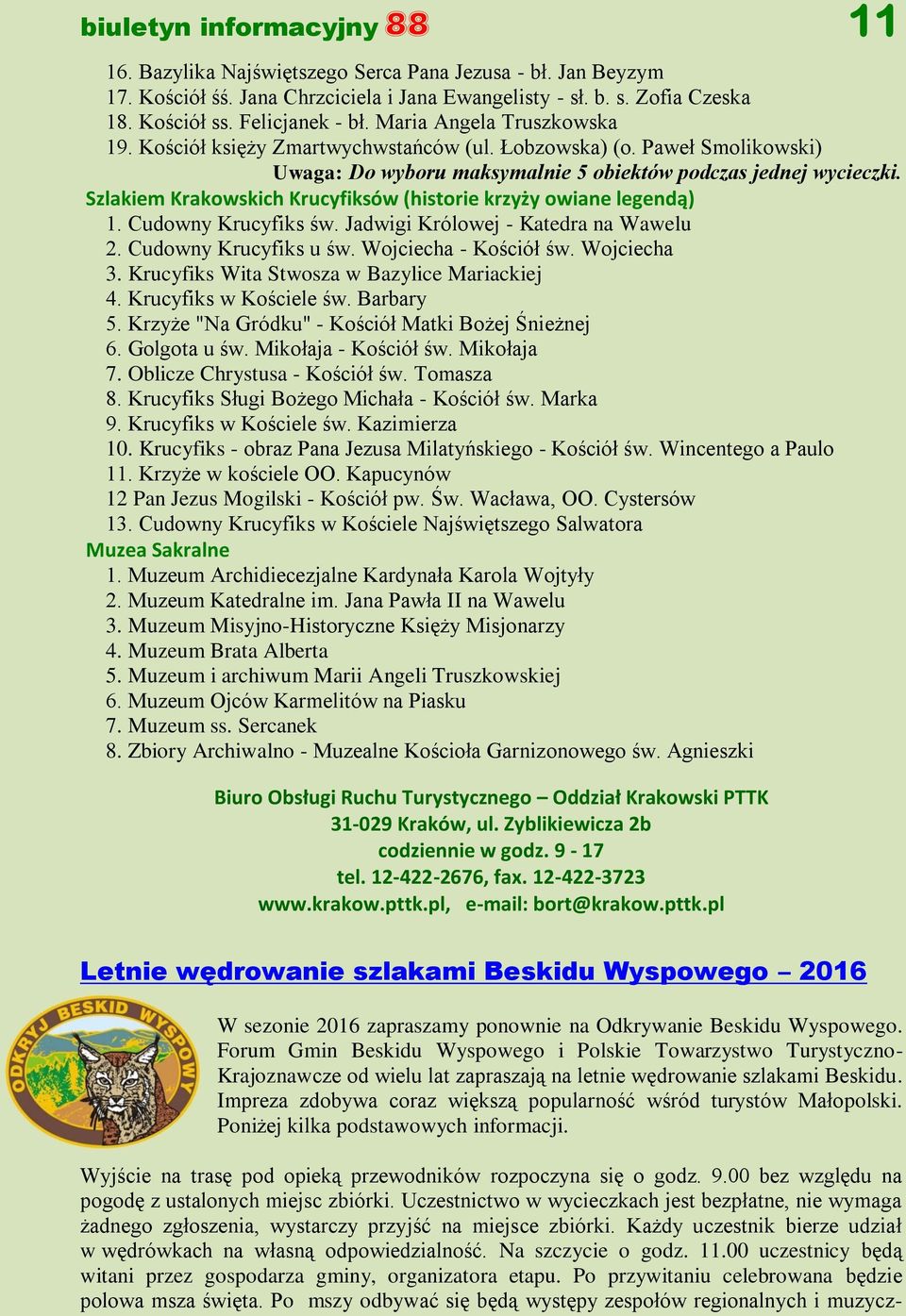 Szlakiem Krakowskich Krucyfiksów (historie krzyży owiane legendą) 1. Cudowny Krucyfiks św. Jadwigi Królowej - Katedra na Wawelu 2. Cudowny Krucyfiks u św. Wojciecha - Kościół św. Wojciecha 3.