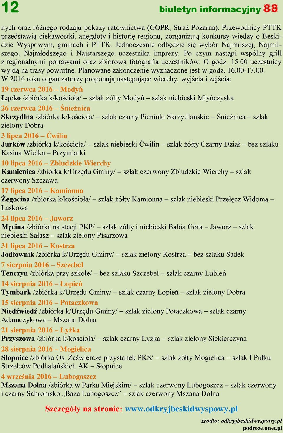 Jednocześnie odbędzie się wybór Najmilszej, Najmilszego, Najmłodszego i Najstarszego uczestnika imprezy. Po czym nastąpi wspólny grill z regionalnymi potrawami oraz zbiorowa fotografia uczestników.