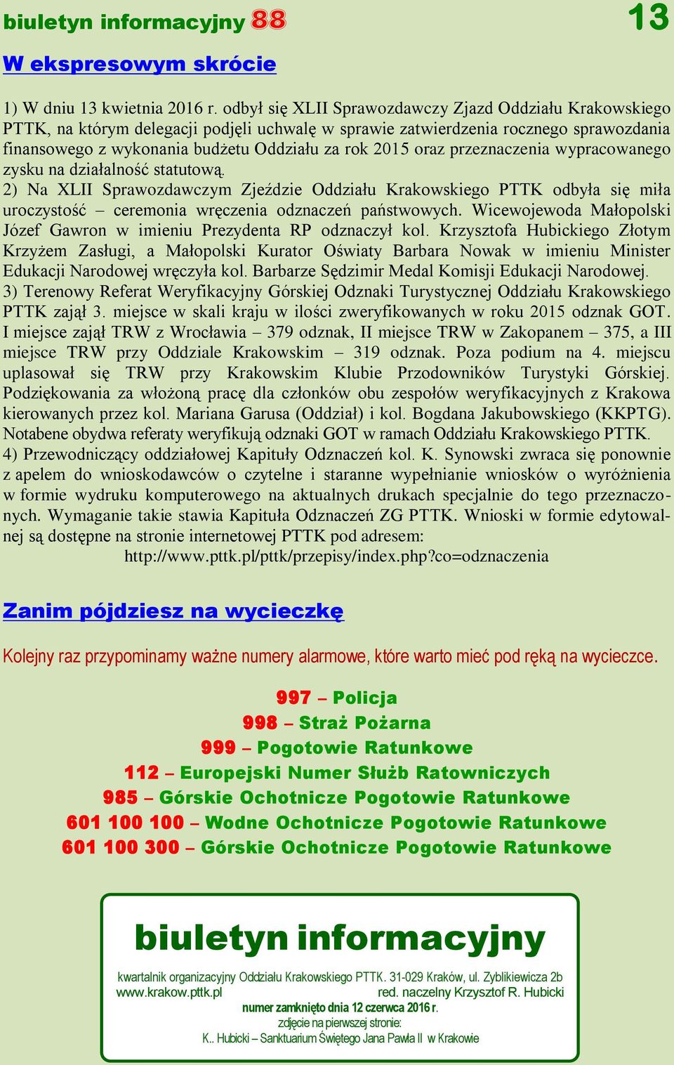 oraz przeznaczenia wypracowanego zysku na działalność statutową. 2) Na XLII Sprawozdawczym Zjeździe Oddziału Krakowskiego PTTK odbyła się miła uroczystość ceremonia wręczenia odznaczeń państwowych.