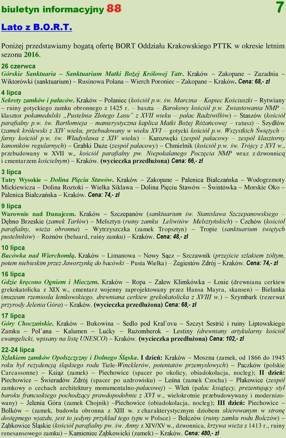 Cena: 68,- zł 4 lipca Sekrety zamków i pałaców. Kraków Połaniec (kościół p.w. św. Marcina Kopiec Kościuszki Rytwiany ruiny gotyckiego zamku obronnego z 1425 r. baszta Barokowy kościół p.w. Zwiastowania NMP klasztor pokamedulski Pustelnia Złotego Lasu z XVII wieku pałac Radziwiłłów) Staszów (kościół parafialny p.
