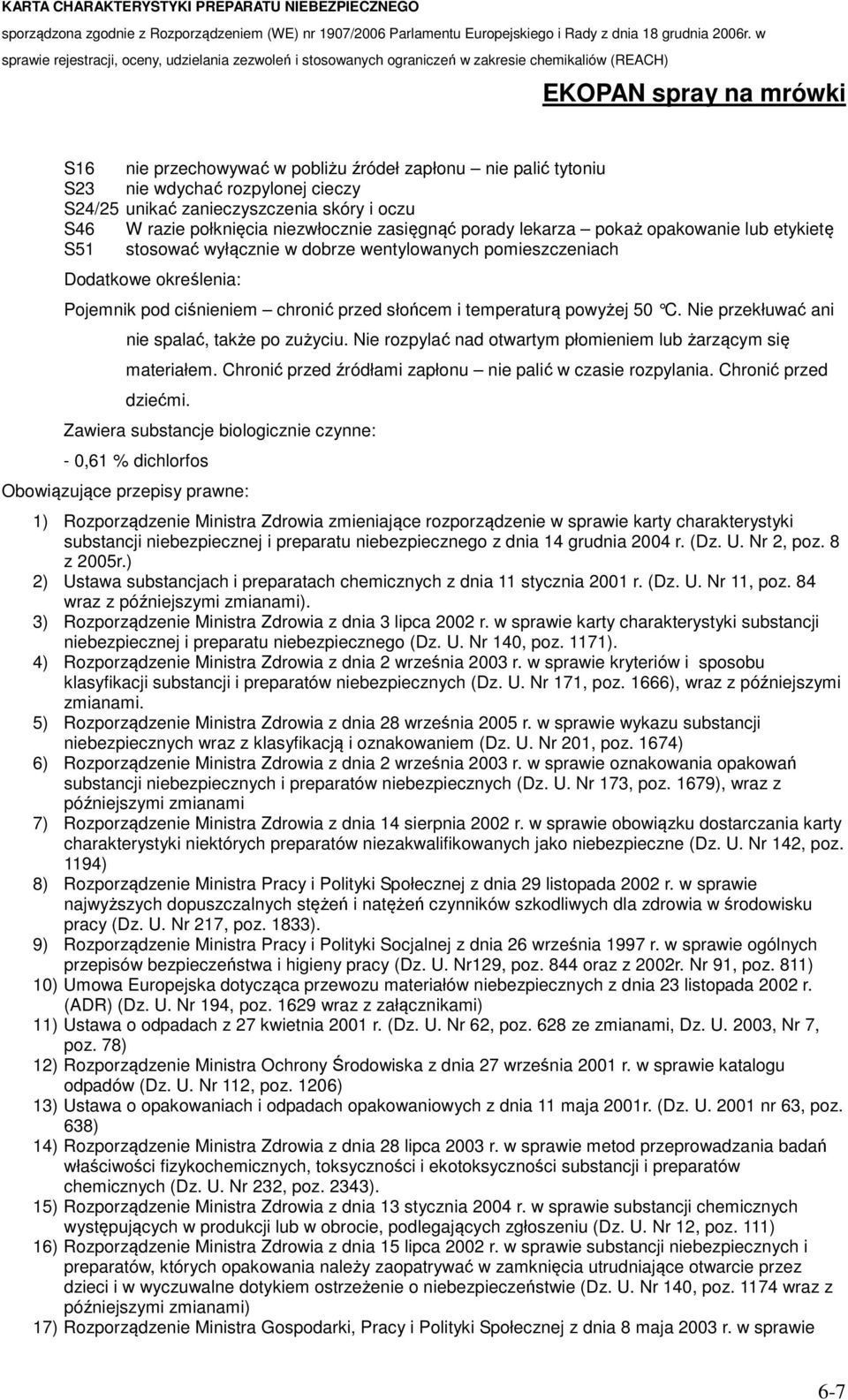Nie przekłuwać ani nie spalać, także po zużyciu. Nie rozpylać nad otwartym płomieniem lub żarzącym się materiałem. Chronić przed źródłami zapłonu nie palić w czasie rozpylania. Chronić przed dziećmi.