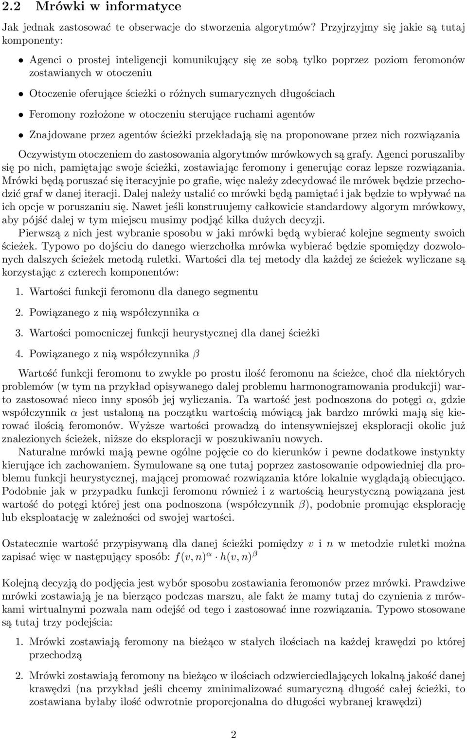 sumarycznych długościach Feromony rozłożone w otoczeniu sterujące ruchami agentów Znajdowane przez agentów ścieżki przekładają się na proponowane przez nich rozwiązania Oczywistym otoczeniem do