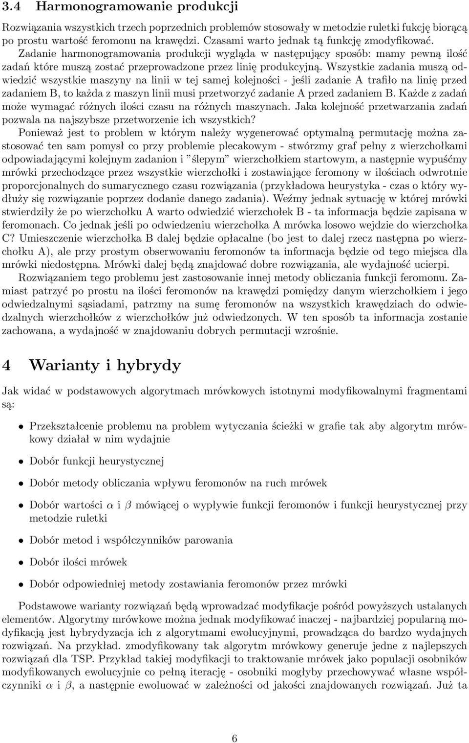 Wszystkie zadania muszą odwiedzić wszystkie maszyny na linii w tej samej kolejności - jeśli zadanie A trafiło na linię przed zadaniem B, to każda z maszyn linii musi przetworzyć zadanie A przed