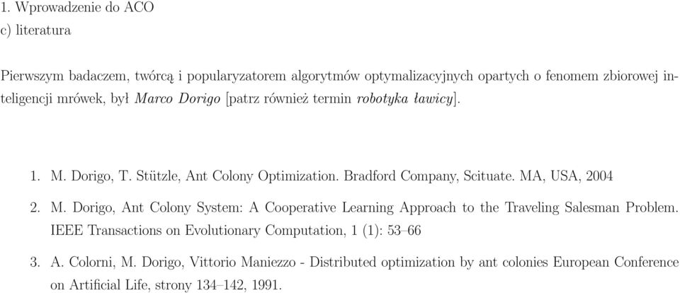 MA, USA, 2004 2. M. Dorigo, Ant Colony System: A Cooperative Learning Approach to the Traveling Salesman Problem.