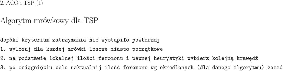 na podstawie lokalnej ilości feromonu i pewnej heurystyki wybierz kolejną krawędź