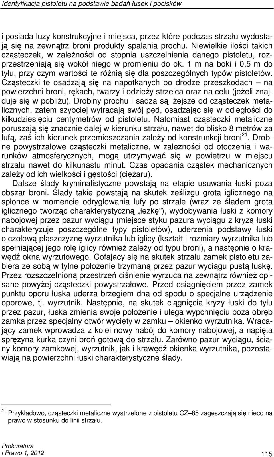1 m na boki i 0,5 m do tyłu, przy czym wartości te róŝnią się dla poszczególnych typów pistoletów.