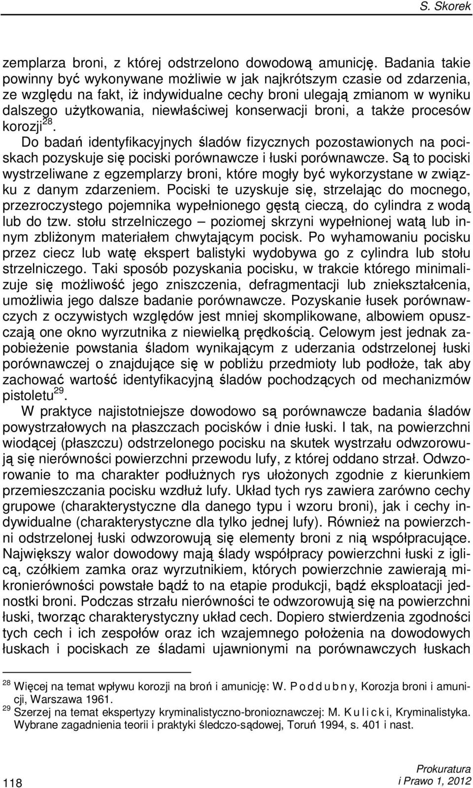konserwacji broni, a takŝe procesów korozji 28. Do badań identyfikacyjnych śladów fizycznych pozostawionych na pociskach pozyskuje się pociski porównawcze i łuski porównawcze.
