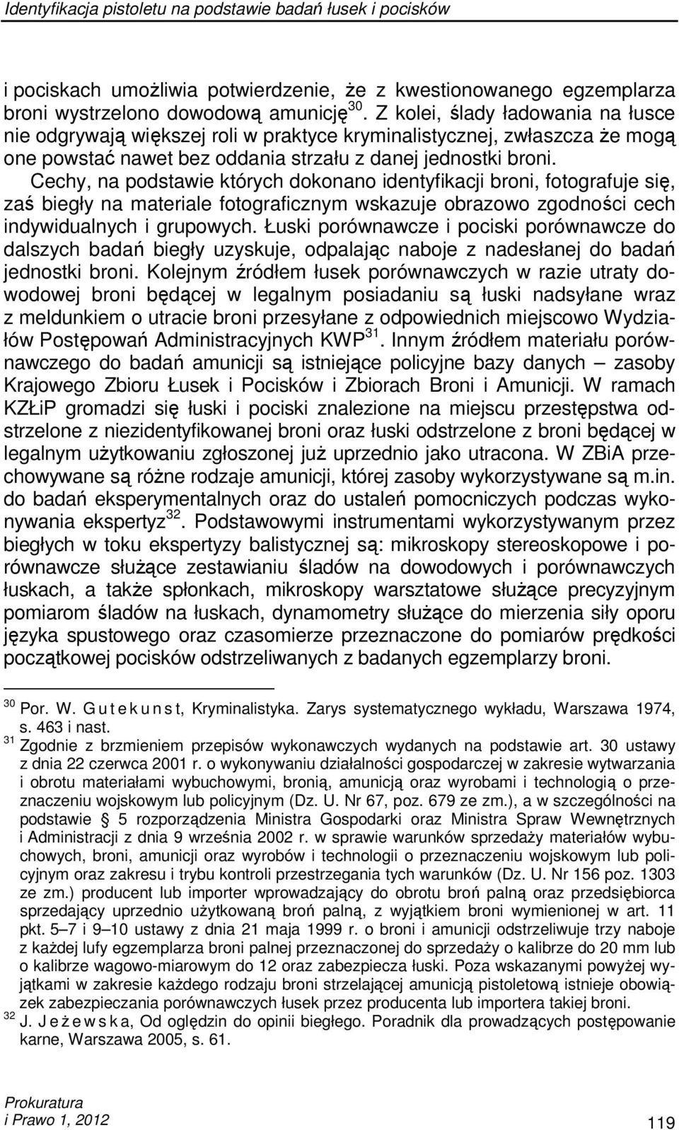 Cechy, na podstawie których dokonano identyfikacji broni, fotografuje się, zaś biegły na materiale fotograficznym wskazuje obrazowo zgodności cech indywidualnych i grupowych.
