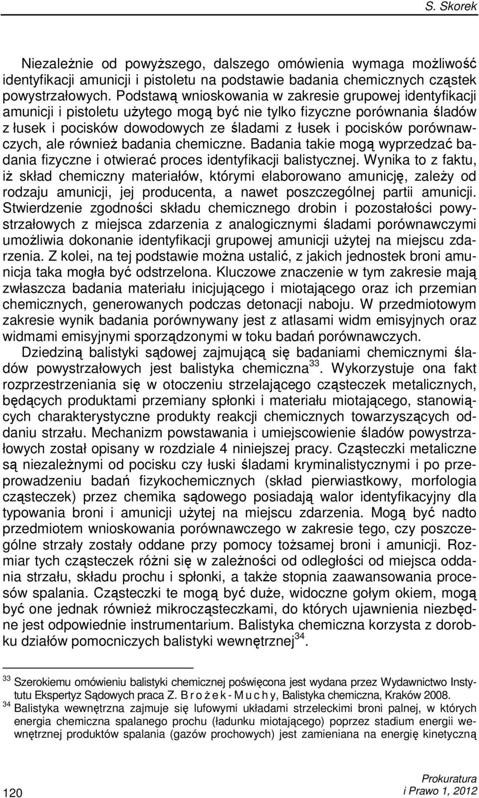 porównawczych, ale równieŝ badania chemiczne. Badania takie mogą wyprzedzać badania fizyczne i otwierać proces identyfikacji balistycznej.