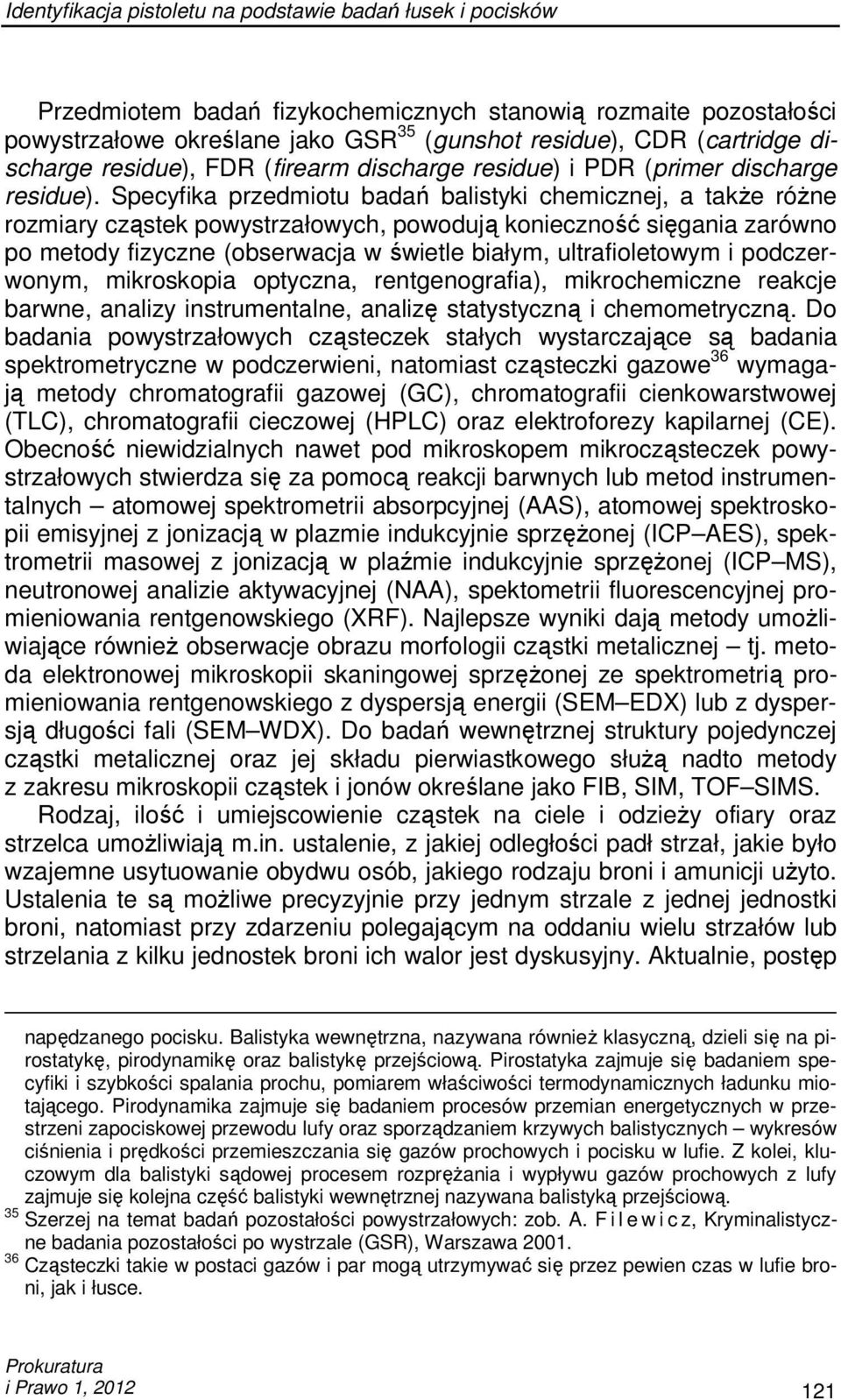Specyfika przedmiotu badań balistyki chemicznej, a takŝe róŝne rozmiary cząstek powystrzałowych, powodują konieczność sięgania zarówno po metody fizyczne (obserwacja w świetle białym, ultrafioletowym