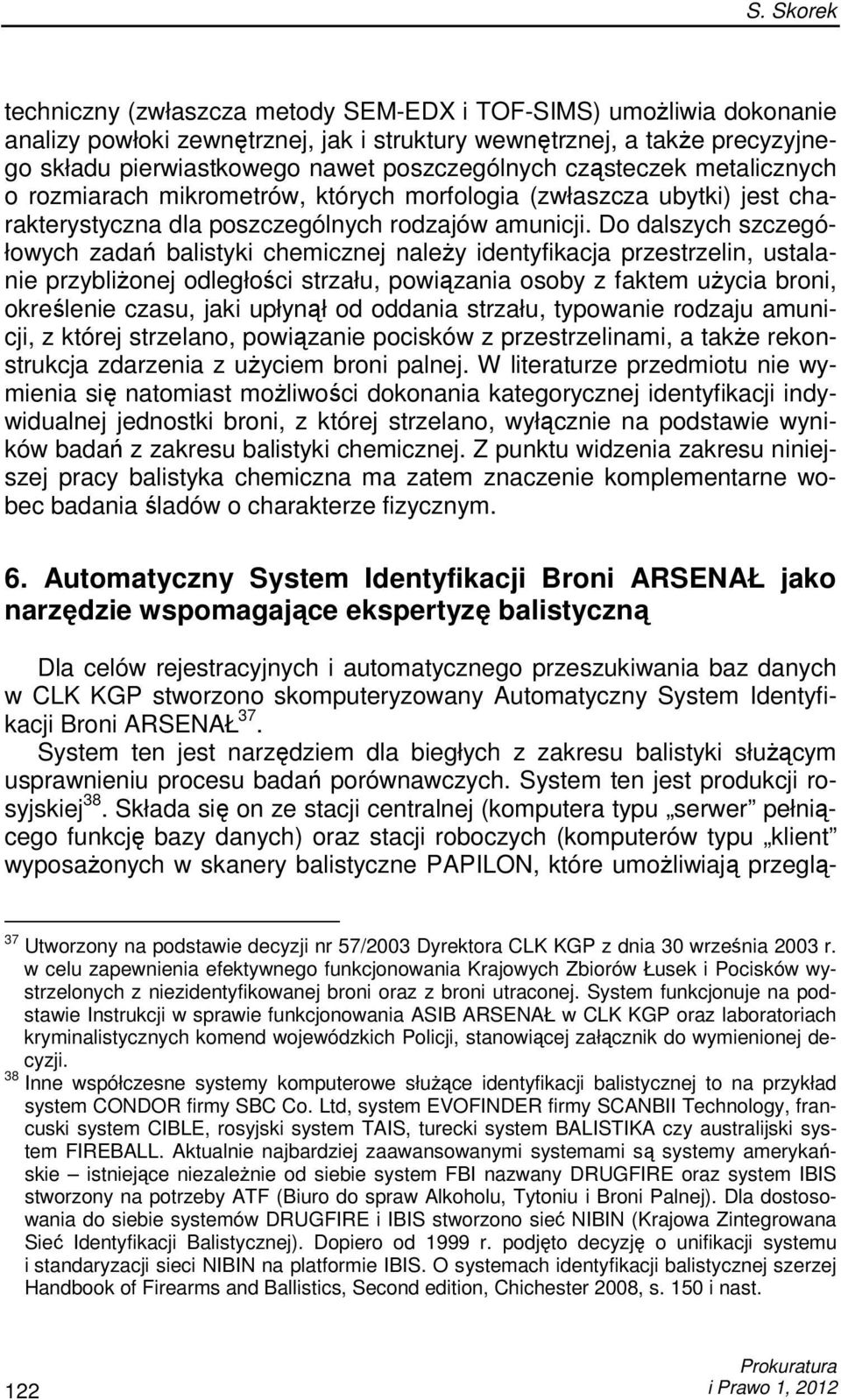 Do dalszych szczegółowych zadań balistyki chemicznej naleŝy identyfikacja przestrzelin, ustalanie przybliŝonej odległości strzału, powiązania osoby z faktem uŝycia broni, określenie czasu, jaki