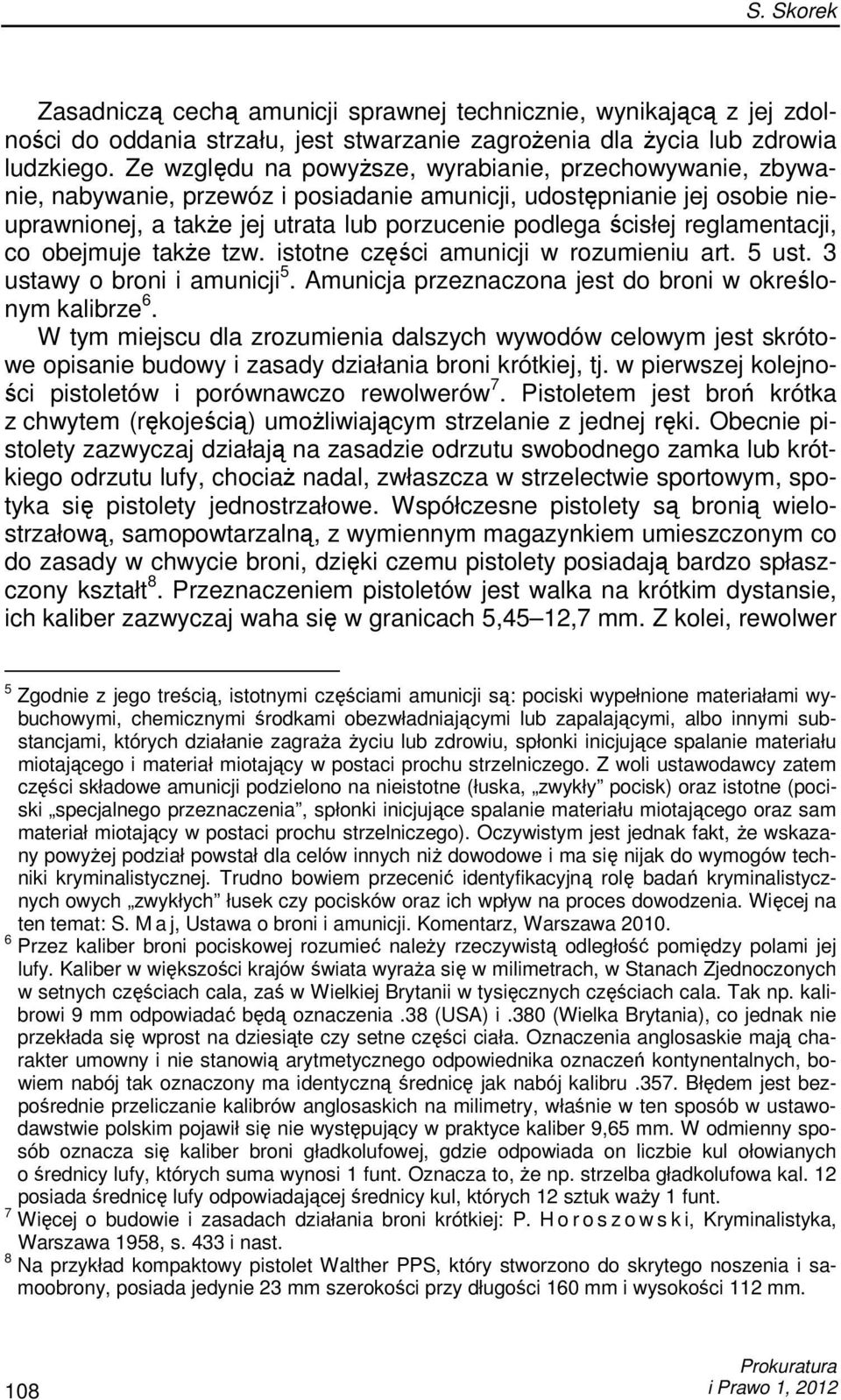 reglamentacji, co obejmuje takŝe tzw. istotne części amunicji w rozumieniu art. 5 ust. 3 ustawy o broni i amunicji 5. Amunicja przeznaczona jest do broni w określonym kalibrze 6.