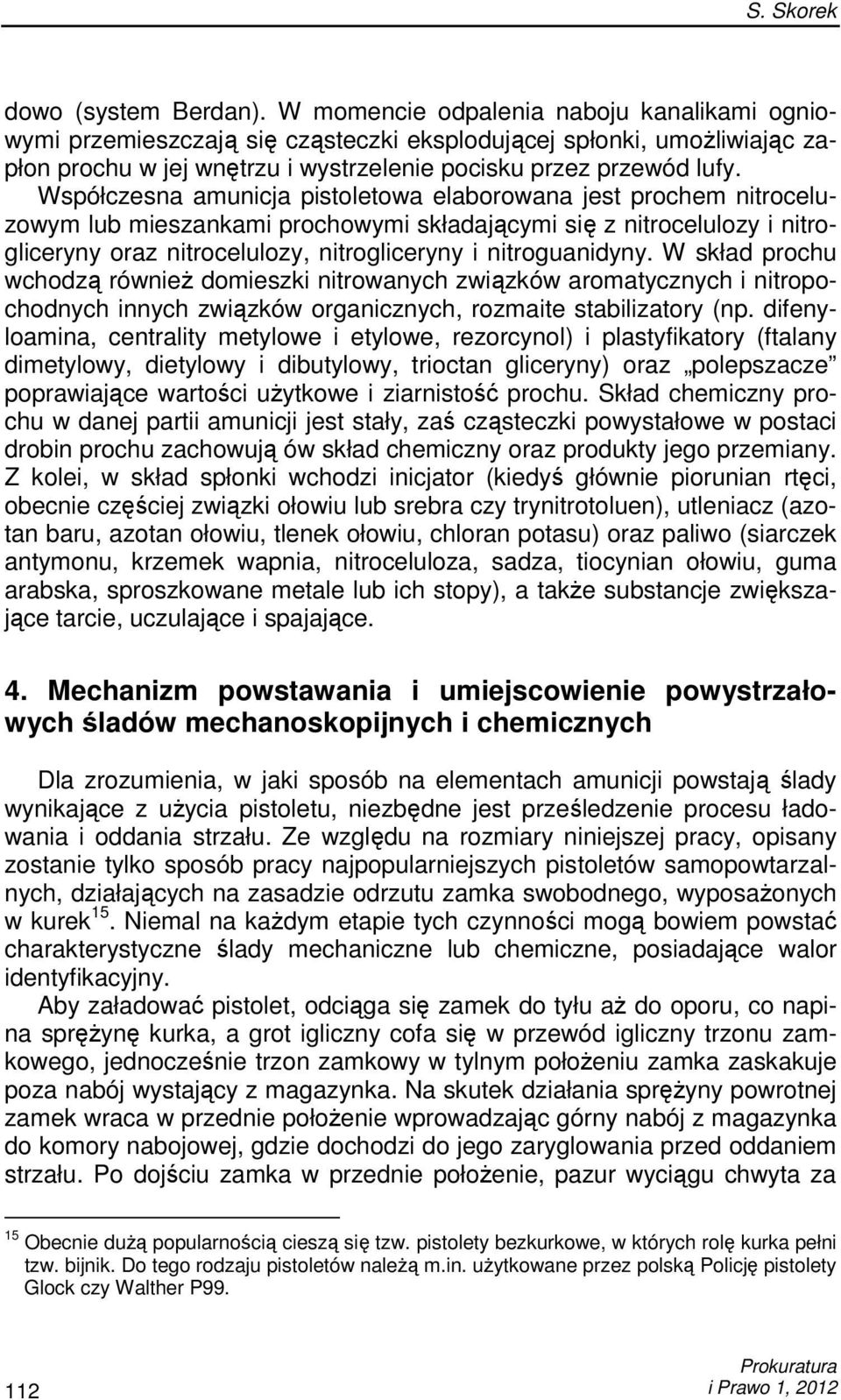 Współczesna amunicja pistoletowa elaborowana jest prochem nitroceluzowym lub mieszankami prochowymi składającymi się z nitrocelulozy i nitrogliceryny oraz nitrocelulozy, nitrogliceryny i