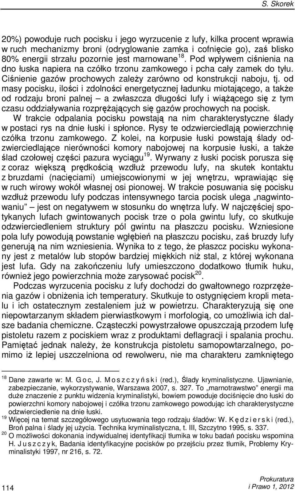 od masy pocisku, ilości i zdolności energetycznej ładunku miotającego, a takŝe od rodzaju broni palnej a zwłaszcza długości lufy i wiąŝącego się z tym czasu oddziaływania rozpręŝających się gazów